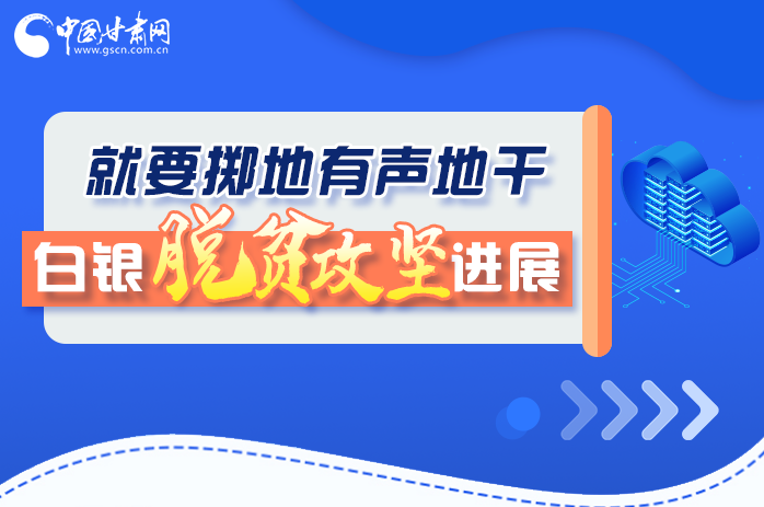 圖解|就要擲地有聲地干，白銀脫貧攻堅工作進展