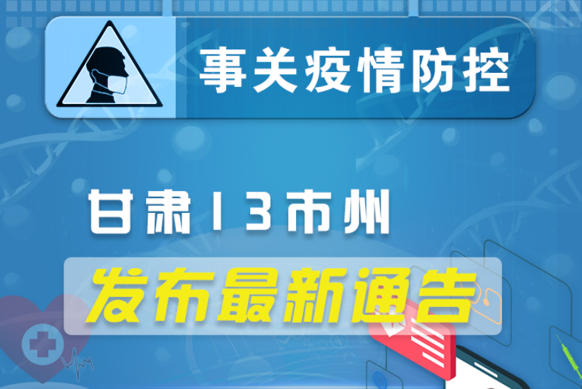 圖解丨甘肅13市州發(fā)布最新通告 ，事關疫情防控!