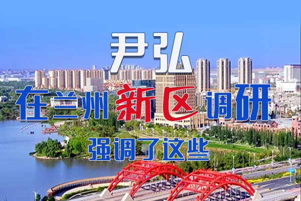 【甘快看·圖解】尹弘書記在蘭州新區(qū)調(diào)研時(shí)強(qiáng)調(diào)了這些！