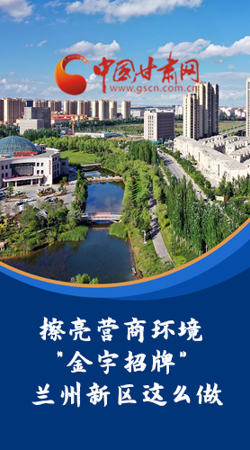 【甘快看·長(zhǎng)圖】擦亮營(yíng)商環(huán)境“金字招牌”蘭州新區(qū)這么做！