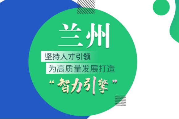 【甘快看·圖解】蘭州：堅持人才引領 為高質量發(fā)展打造“智力引擎”