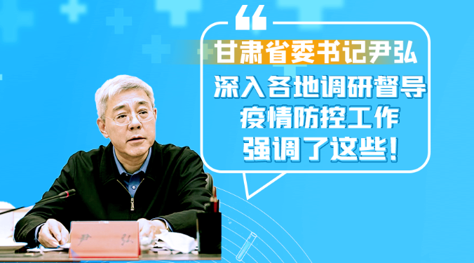 圖解|甘肅省委書記尹弘深入各地調(diào)研督導(dǎo)疫情防控工作 強調(diào)了這些！