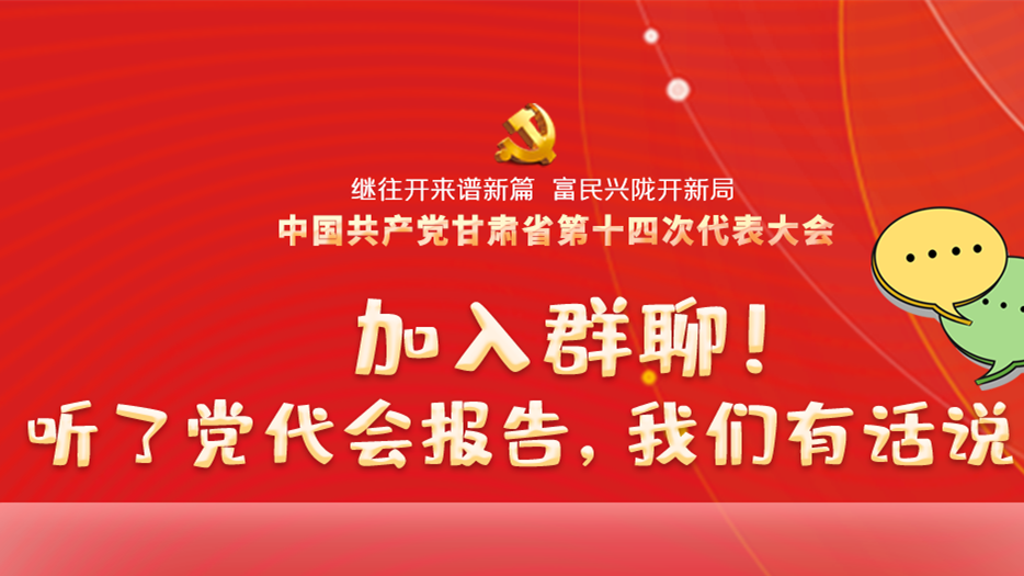【聚焦甘肅省黨代會(huì)·海報(bào)】加入群聊！聽了黨代會(huì)報(bào)告，我們有話說！