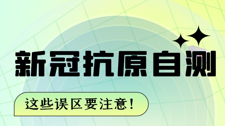 圖解|新冠抗原自測 這些誤區(qū)要注意！