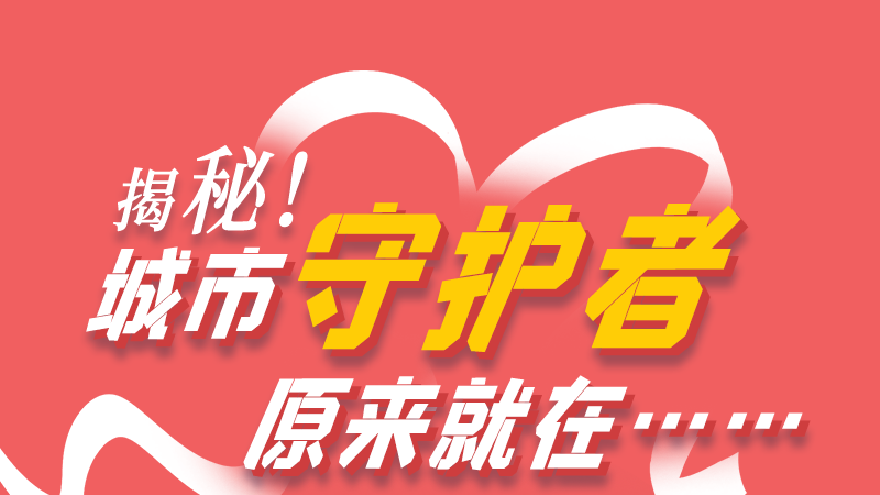 長(zhǎng)圖|揭秘！城市守護(hù)者原來(lái)就在……