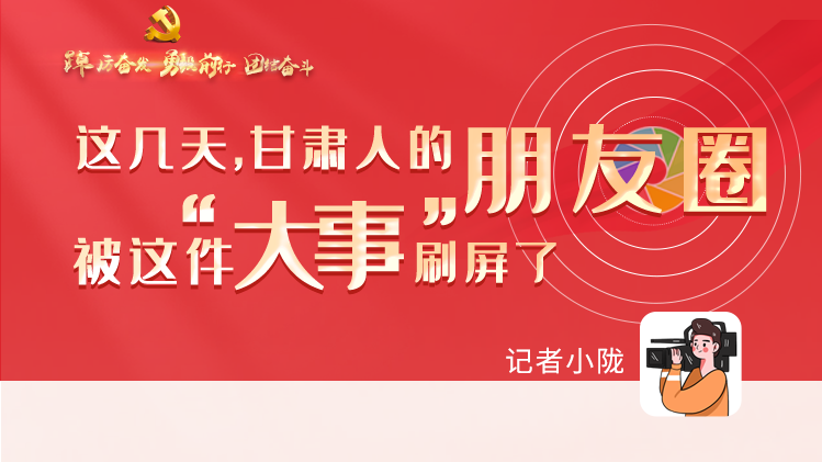 長(zhǎng)圖|這幾天，甘肅人的朋友圈被這件大事刷屏了