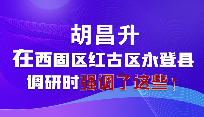 圖解|胡昌升在西固區(qū)紅古區(qū)永登縣調(diào)研時(shí)強(qiáng)調(diào)了這些！