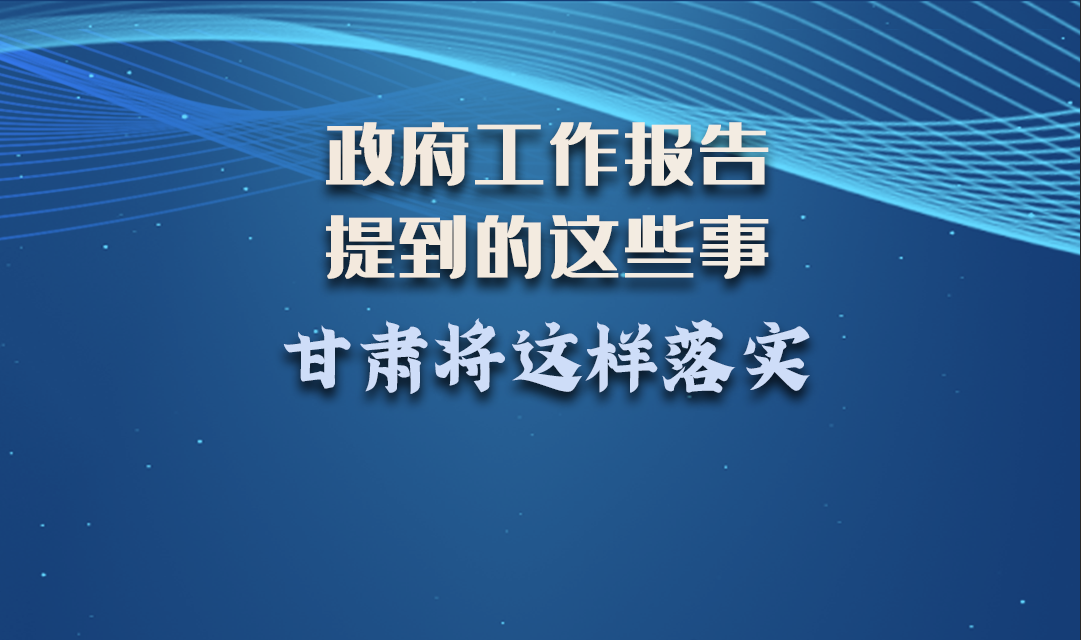 微海報(bào)|政府工作報(bào)告提到的這些事，甘肅將這樣落實(shí) 
