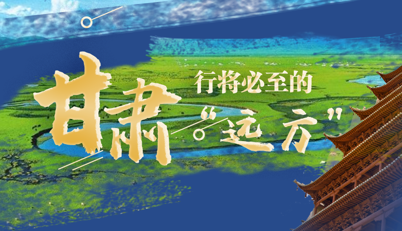 長圖丨甘肅，行將必至的“遠(yuǎn)方”