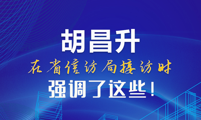 圖解|胡昌升在省信訪局接訪時(shí)強(qiáng)調(diào)了這些！