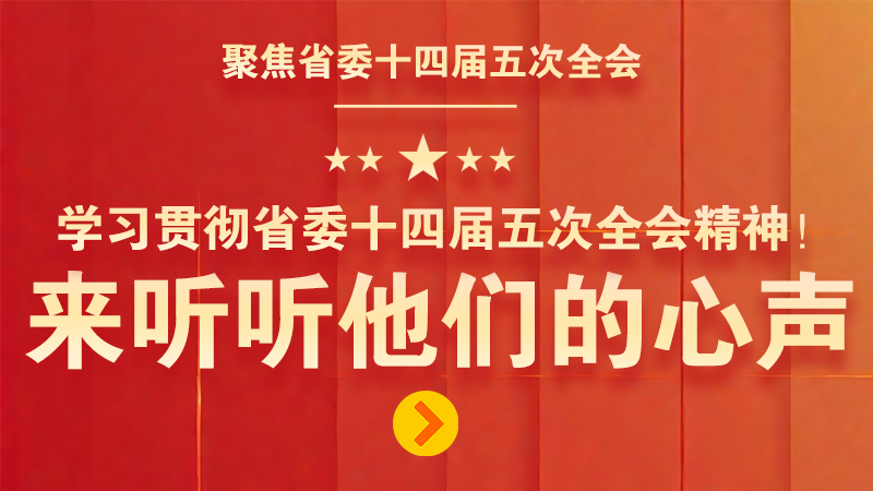 有聲海報(bào)|學(xué)習(xí)貫徹省委十四屆五次全會(huì)精神！來(lái)聽(tīng)聽(tīng)他們的心聲