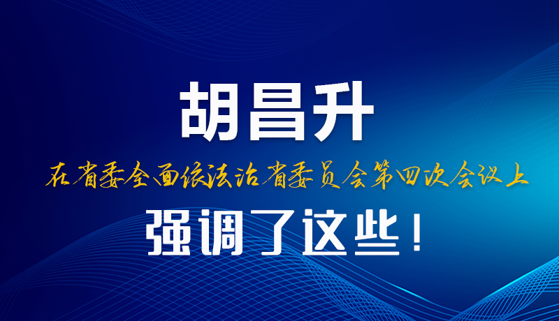 圖解|胡昌升在省委全面依法治省委員會(huì)第四次會(huì)議上強(qiáng)調(diào)了這些！
