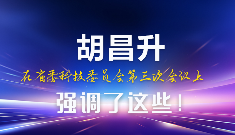 圖解|胡昌升在省委科技委員會(huì)第三次會(huì)議上強(qiáng)調(diào)了這些！